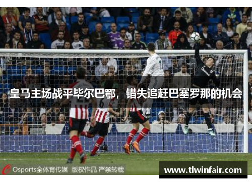 皇马主场战平毕尔巴鄂，错失追赶巴塞罗那的机会