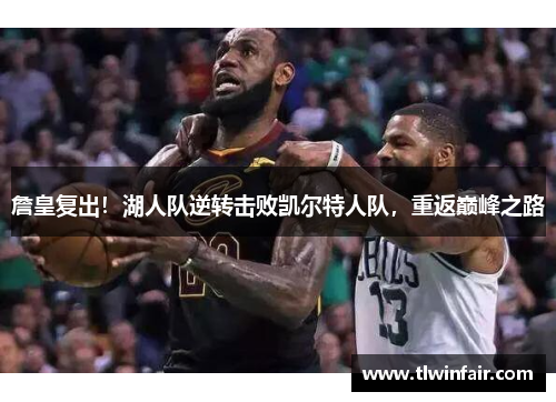 詹皇复出！湖人队逆转击败凯尔特人队，重返巅峰之路