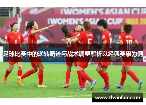 足球比赛中的逆转奇迹与战术调整解析以经典赛事为例
