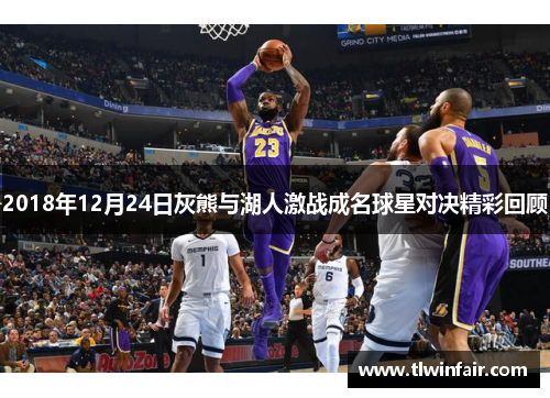 2018年12月24日灰熊与湖人激战成名球星对决精彩回顾
